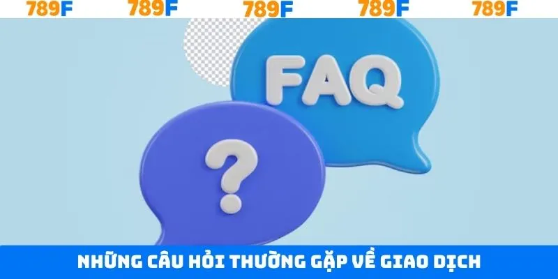 Những câu hỏi thường gặp 789F khi giao dịch cá cược