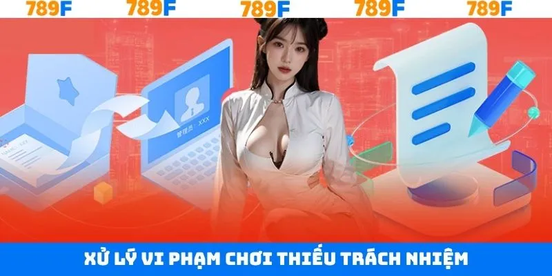 Chơi có trách nhiệm 789F và xử lý khi vi phạm quy tắc