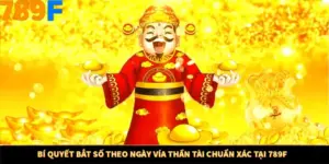 Bí Quyết Bắt Số Theo Ngày Vía Thần Tài Chuẩn Xác Tại 789F