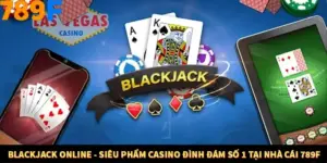 Blackjack Online - Siêu Phẩm Casino Đình Đám Số 1 Tại Nhà Cái 789F