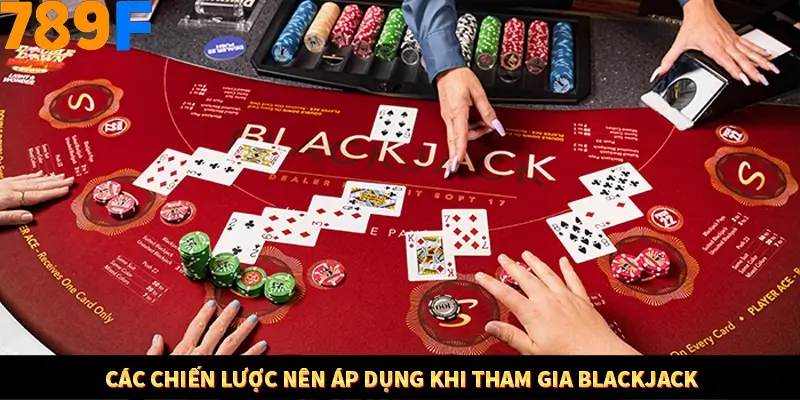 Các chiến lược nên áp dụng khi tham gia Blackjack