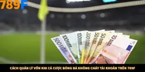 Cách Quản Lý Vốn Khi Cá Cược Bóng Đá Không Cháy Tài Khoản Trên 789F