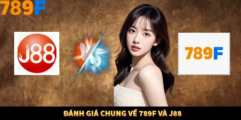 Đánh giá chung về 789F và J88
