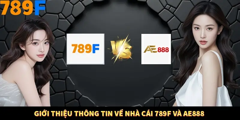 Giới thiệu thông tin về nhà cái 789F và AE888