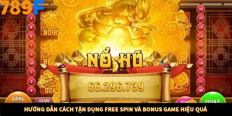 Hướng dẫn cách tận dụng Free Spin và Bonus Game hiệu quả