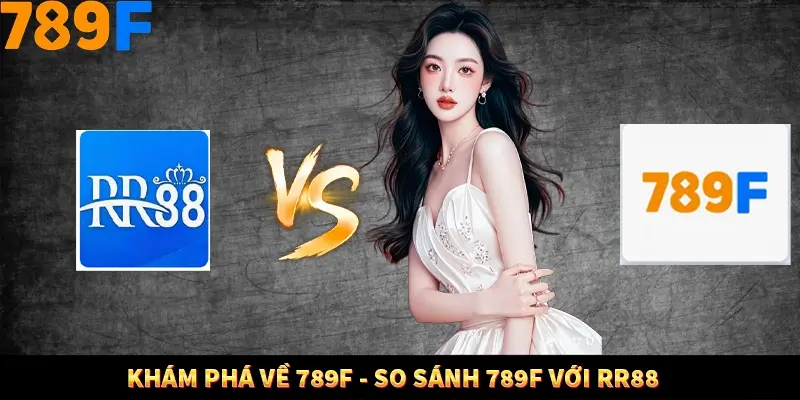 Khám phá về 789F - So sánh 789F với RR88