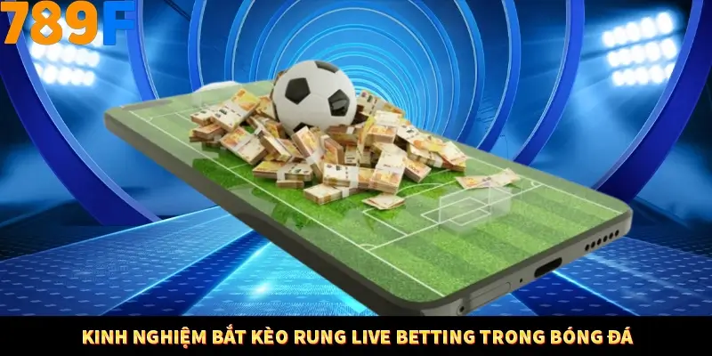 Nổ Hũ Online 789F Có Kiểm Soát Thuật Toán Không 7 Kinh nghiệm bắt kèo rung live betting trong bóng đá
