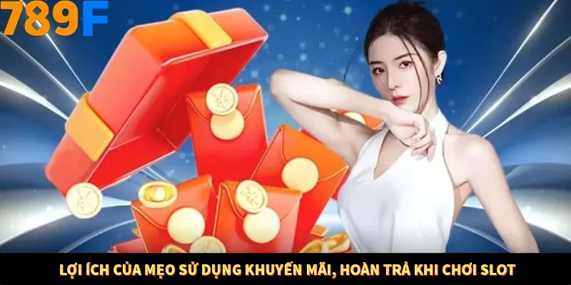 Lợi ích của mẹo sử dụng khuyến mãi, hoàn trả khi chơi Slot