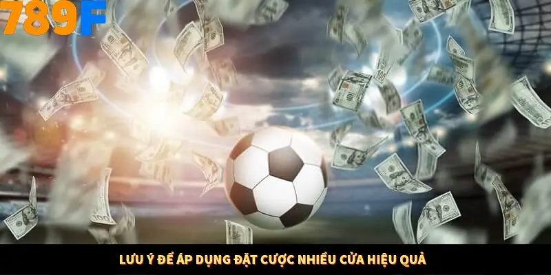 Lưu ý để áp dụng đặt cược nhiều cửa hiệu quả 