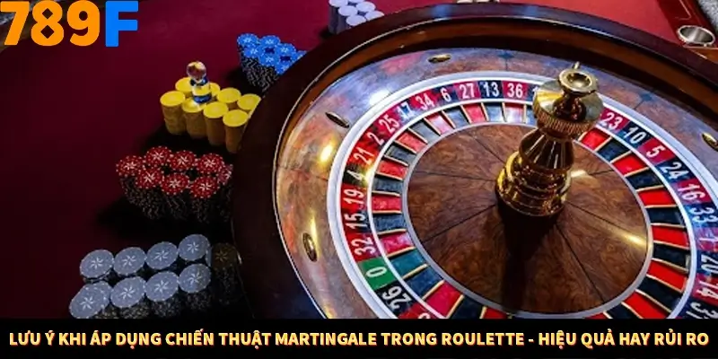 Lưu ý khi áp dụng chiến thuật Martingale trong Roulette - hiệu quả hay rủi ro