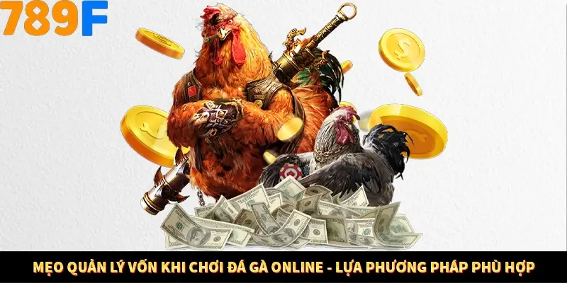 Nổ Hũ Online 789F Có Kiểm Soát Thuật Toán Không 9 Mẹo quản lý vốn khi chơi đá gà online - Lựa phương pháp phù hợp