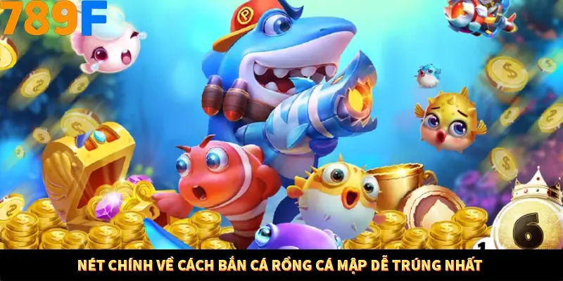 Nét chính về cách bắn cá rồng cá mập dễ trúng nhất