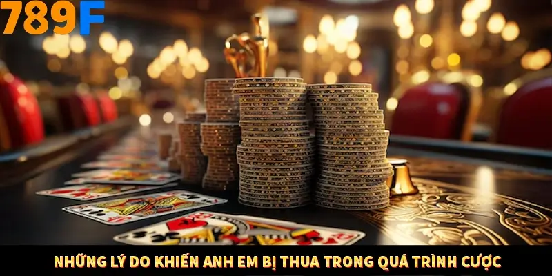 Những lý do khiến anh em bị thua trong quá trình cược