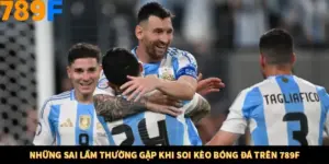 Những Sai Lầm Thường Gặp Khi Soi Kèo Bóng Đá Trên 789F