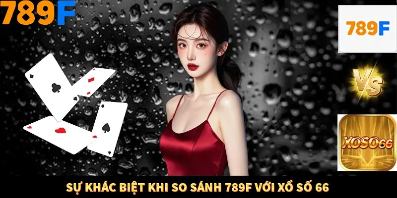 Sự khác biệt khi so sánh 789F với Xổ Số 66