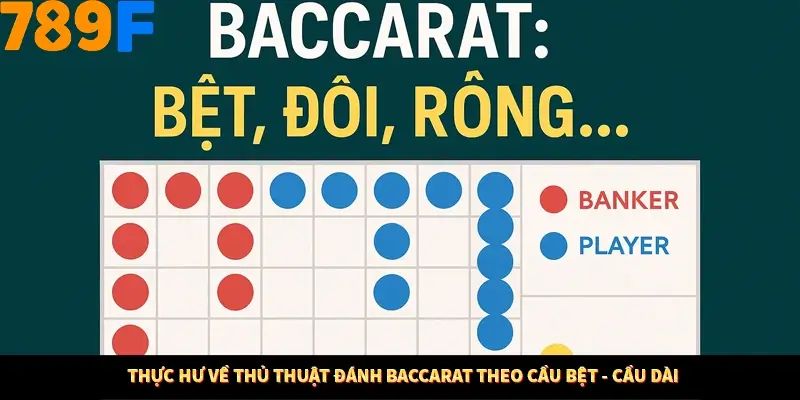 Thực hư về thủ thuật đánh baccarat theo cầu bệt - cầu dài