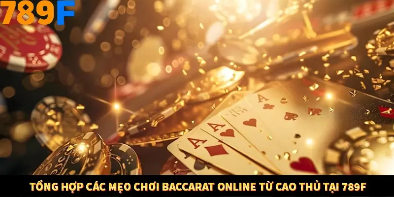 Tổng hợp các mẹo chơi Baccarat online từ cao thủ tại 789F