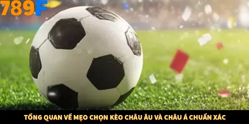 Tổng quan về mẹo chọn kèo châu Âu và châu Á chuẩn xác