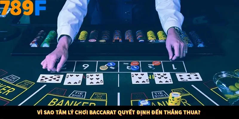 Vì sao tâm lý chơi Baccarat quyết định đến thắng thua?