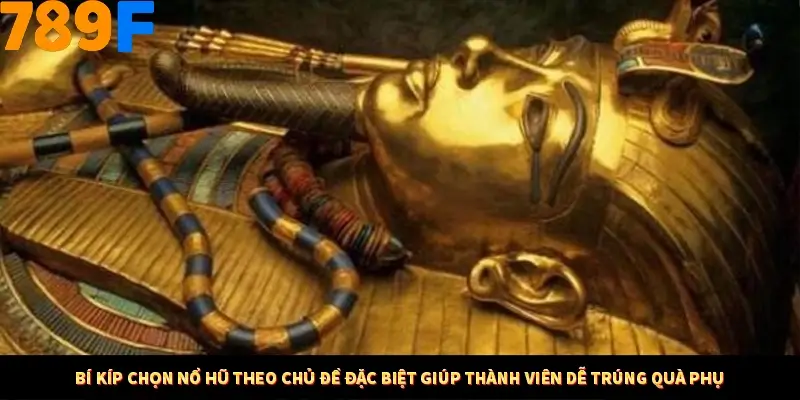 Bí kíp chọn nổ hũ theo chủ đề đặc biệt giúp thành viên dễ trúng quà phụ