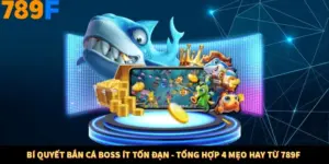 Bí Quyết Bắn Cá Boss Ít Tốn Đạn - Tổng Hợp 4 Mẹo Hay Từ 789F