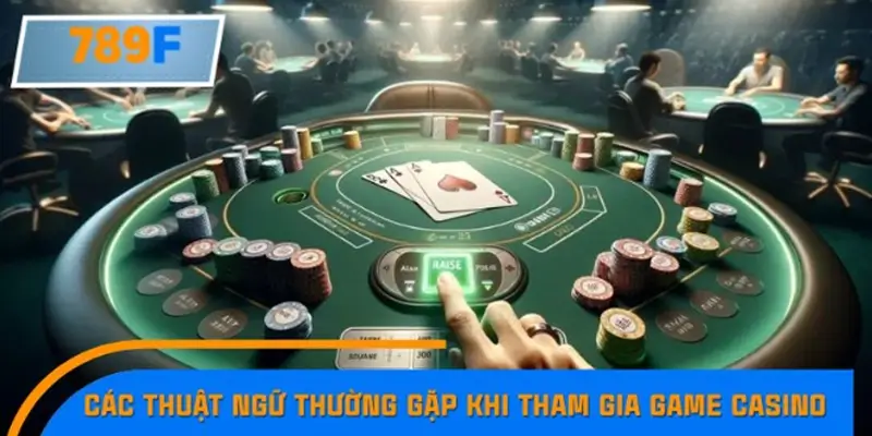 Các thuật ngữ thường gặp khi tham gia game Casino Các thuật ngữ thường gặp khi tham gia game Casino