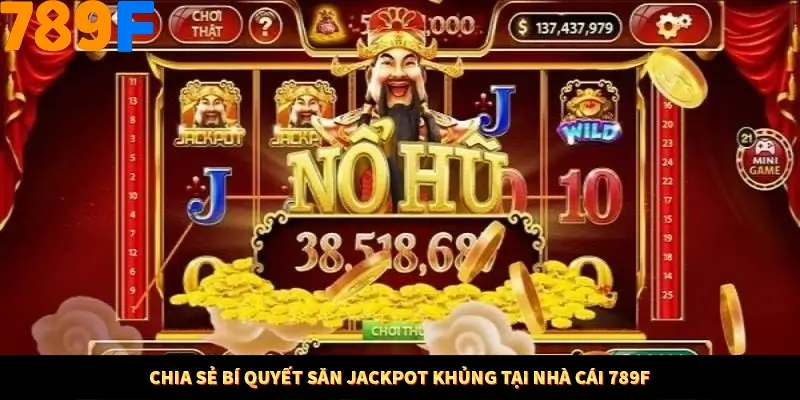 Chia sẻ bí quyết săn jackpot khủng tại nhà cái 789F