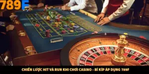 Chiến Lược Hit và Run Khi Chơi Casino - Bí Kíp Áp Dụng 789F