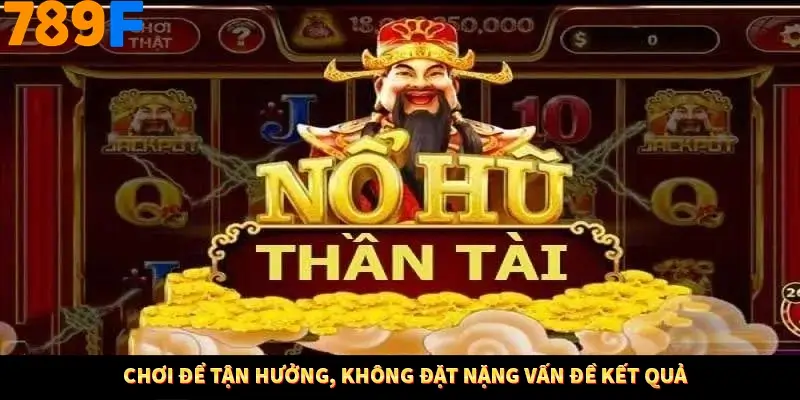 Chơi để tận hưởng, không đặt nặng vấn đề kết quả Chơi để tận hưởng, không đặt nặng vấn đề kết quả