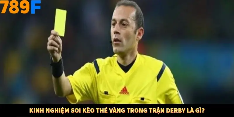 Kinh nghiệm soi kèo thẻ vàng trong trận derby là gì?