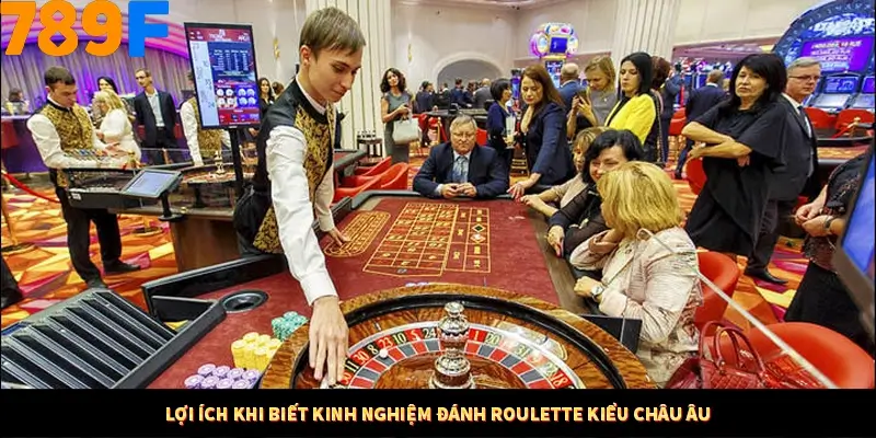 Lợi ích khi biết kinh nghiệm đánh Roulette kiểu châu Âu