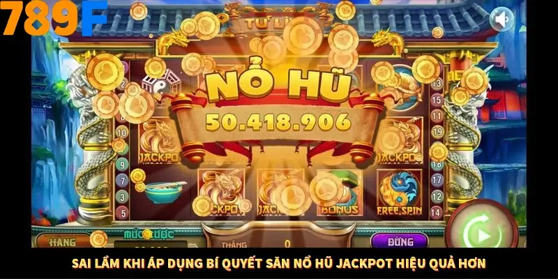Sai lầm khi áp dụng bí quyết săn nổ hũ jackpot hiệu quả hơn