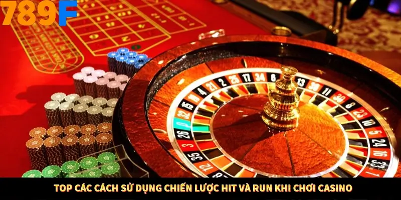 Top các cách sử dụng chiến lược Hit và Run khi chơi Casino