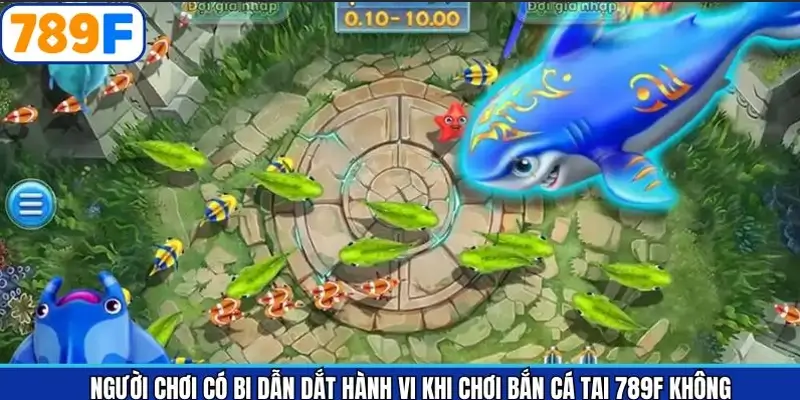 Người Chơi Có Bị Dẫn Dắt Hành Vi Khi Bắn Cá Tại 789F Không?